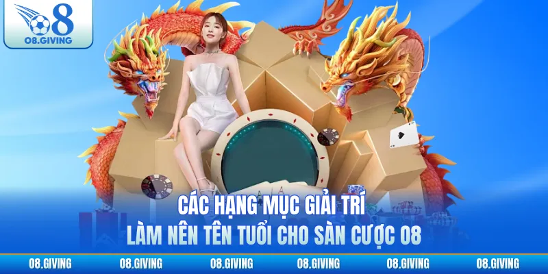 Các hạng mục giải trí làm nên tên tuổi cho sàn cược O8