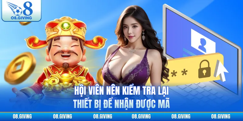 Hội viên nên kiểm tra lại thiết bị để nhận được mã