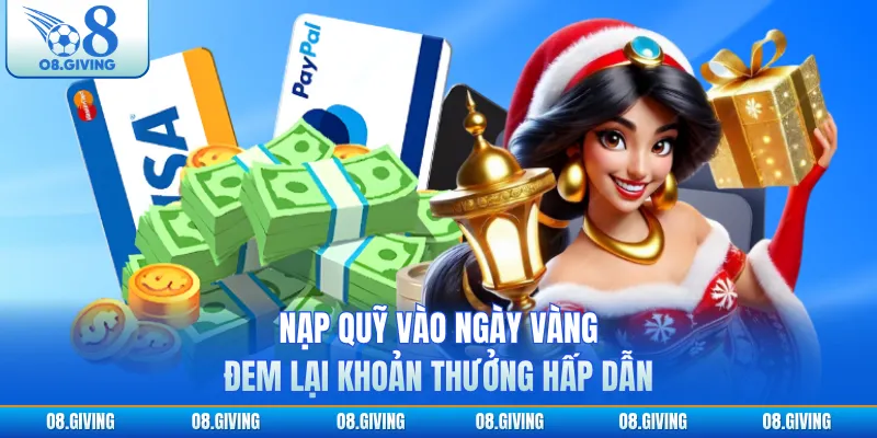 Nạp quỹ vào ngày vàng đem lại khoản thưởng hấp dẫn