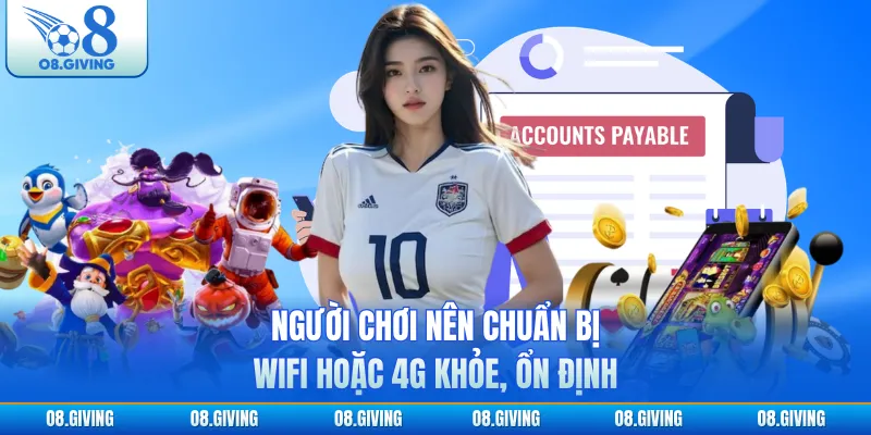 Người chơi nên chuẩn bị wifi hoặc 4G khỏe, ổn định