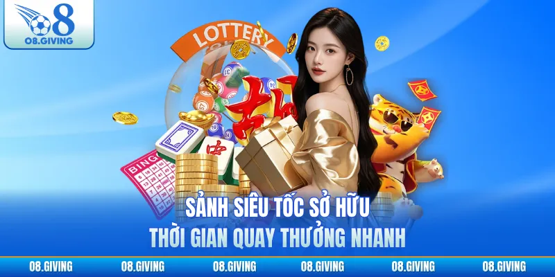 Sảnh siêu tốc sở hữu thời gian quay thưởng nhanh